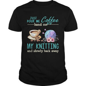 Just Pour Me Coffee Hand Me My Kintting And Slowly Back Away Flower Shirt